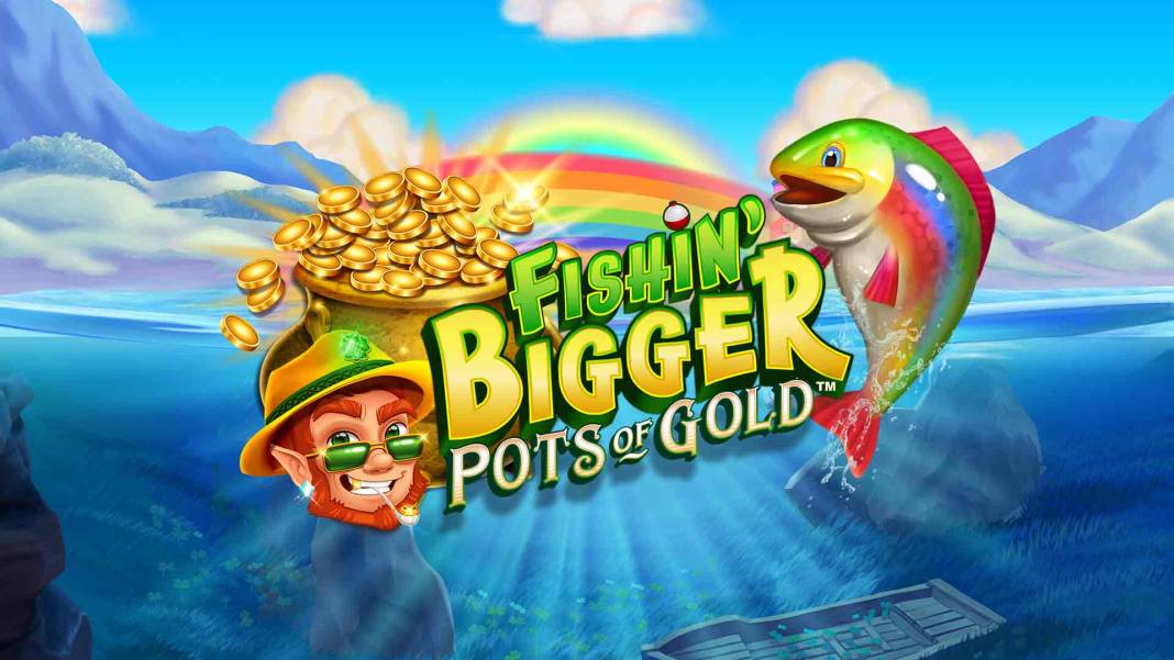 Fishin’ BIGGER Pots of Gold